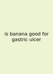 Is Banana Good For Gastric Ulcer