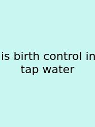 Is Birth Control In Tap Water