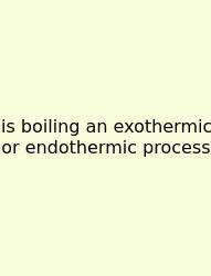 Is Boiling An Exothermic Or Endothermic Process