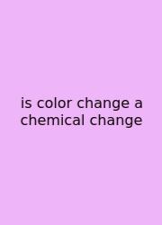 Is Color Change A Chemical Change