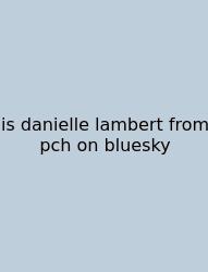 Is Danielle Lambert From Pch On Bluesky