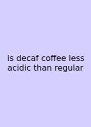 Is Decaf Coffee Less Acidic Than Regular