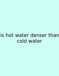 Is Hot Water Denser Than Cold Water