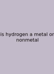 Is Hydrogen A Metal Or Nonmetal