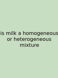 Is Milk A Homogeneous Or Heterogeneous Mixture
