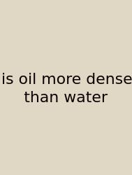 Is Oil More Dense Than Water