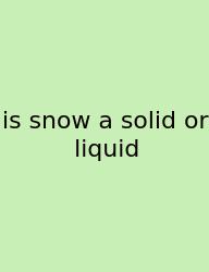 Is Snow A Solid Or Liquid