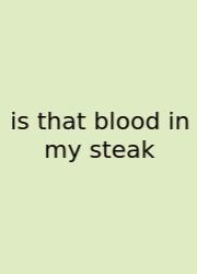 Is That Blood In My Steak