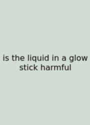 Is The Liquid In A Glow Stick Harmful