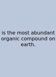 Is The Most Abundant Organic Compound On Earth.