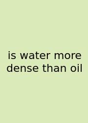 Is Water More Dense Than Oil