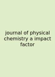Journal Of Physical Chemistry A Impact Factor