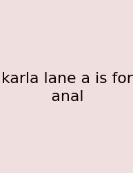 Karla Lane A Is For Anal