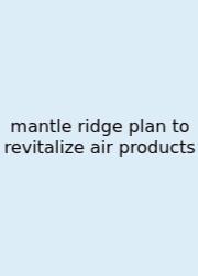 Mantle Ridge Plan To Revitalize Air Products