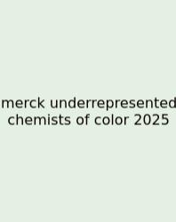 Merck Underrepresented Chemists Of Color 2025