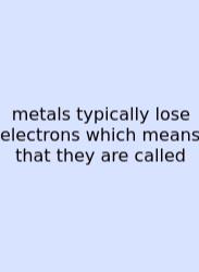 Metals Typically Lose Electrons Which Means That They Are Called