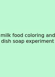 Milk Food Coloring And Dish Soap Experiment
