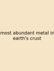 Most Abundant Metal In Earth's Crust