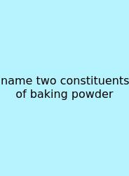 Name Two Constituents Of Baking Powder