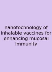 Nanotechnology Of Inhalable Vaccines For Enhancing Mucosal Immunity
