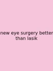 New Eye Surgery Better Than Lasik