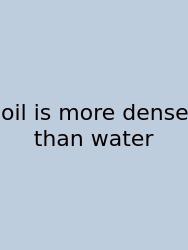 Oil Is More Dense Than Water