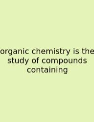 Organic Chemistry Is The Study Of Compounds Containing