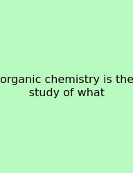 Organic Chemistry Is The Study Of What