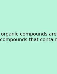 Organic Compounds Are Compounds That Contain