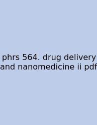 Phrs 564. Drug Delivery And Nanomedicine Ii Pdf