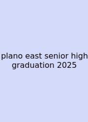 Plano East Senior High Graduation 2025