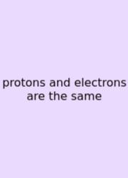 Protons And Electrons Are The Same