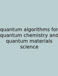 Quantum Algorithms For Quantum Chemistry And Quantum Materials Science