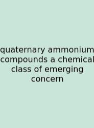 Quaternary Ammonium Compounds A Chemical Class Of Emerging Concern
