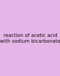 Reaction Of Acetic Acid With Sodium Bicarbonate