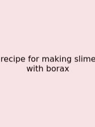 Recipe For Making Slime With Borax