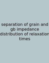 Separation Of Grain And Gb Impedance Distribution Of Relaxation Times