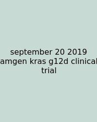 September 20 2019 Amgen Kras G12d Clinical Trial