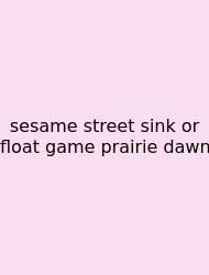 Sesame Street Sink Or Float Game Prairie Dawn