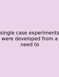 Single Case Experiments Were Developed From A Need To