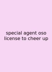 Special Agent Oso License To Cheer Up