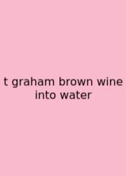 T Graham Brown Wine Into Water