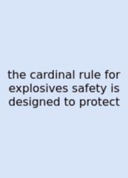 The Cardinal Rule For Explosives Safety Is Designed To Protect