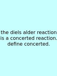 The Diels Alder Reaction Is A Concerted Reaction. Define Concerted.
