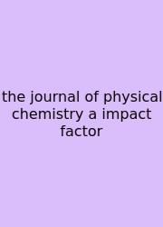 The Journal Of Physical Chemistry A Impact Factor
