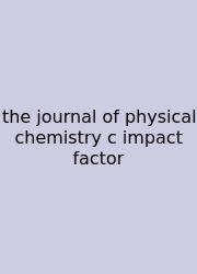 The Journal Of Physical Chemistry C Impact Factor
