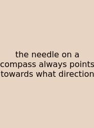 The Needle On A Compass Always Points Towards What Direction