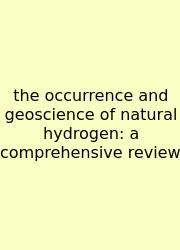 The Occurrence And Geoscience Of Natural Hydrogen: A Comprehensive Review
