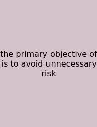 The Primary Objective Of Is To Avoid Unnecessary Risk