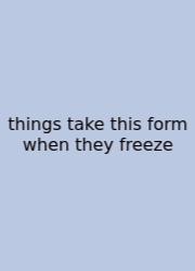 Things Take This Form When They Freeze